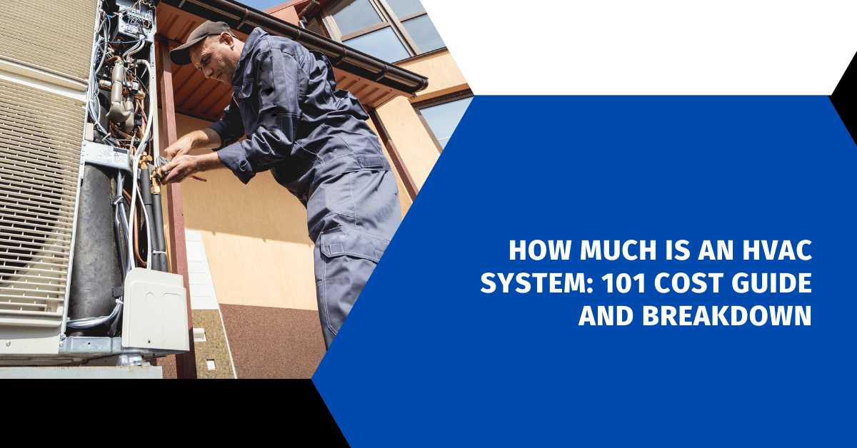 How Much Is an HVAC System: 101 Cost Guide and Breakdown