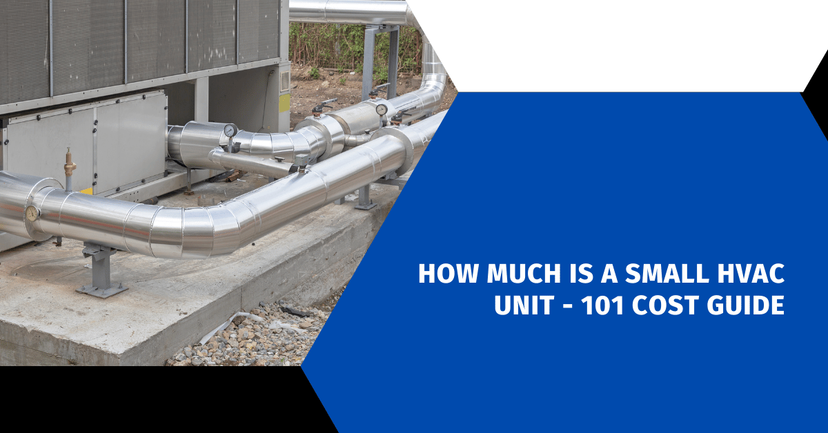 How Much Is a Small HVAC Unit - 101 Cost Guide