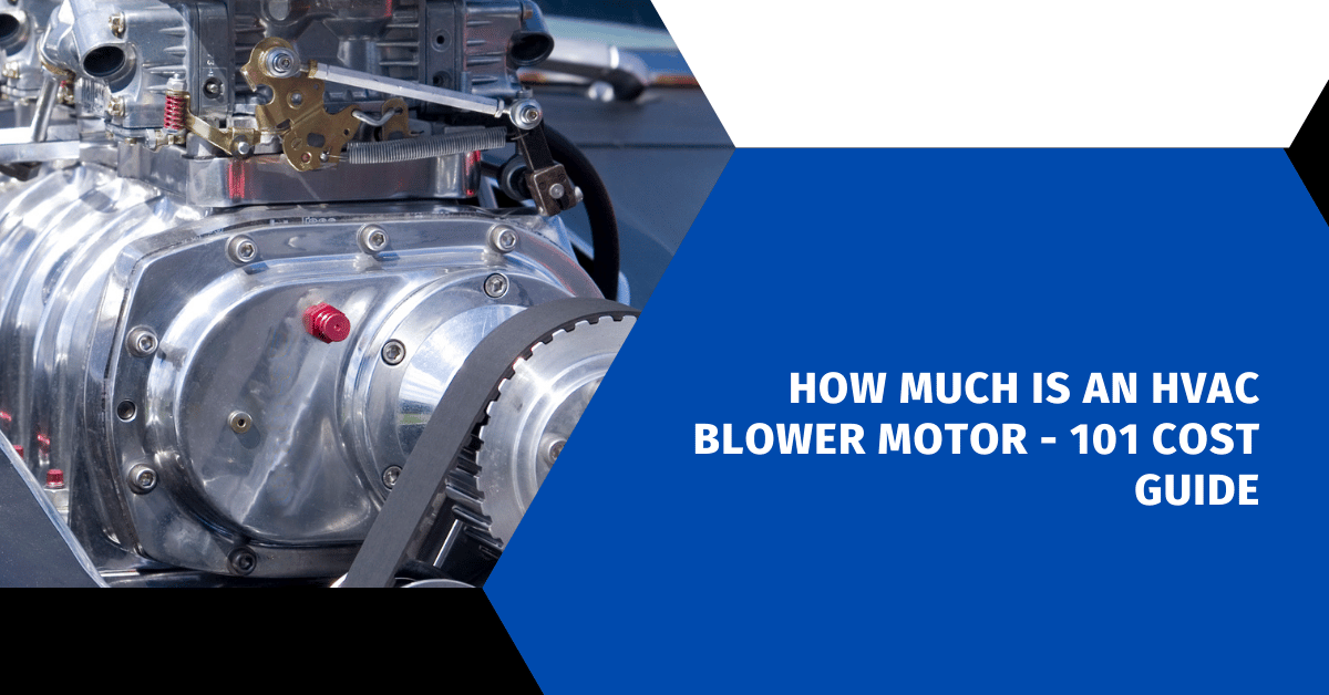 How Much Is an HVAC Blower Motor - 101 Cost Guide