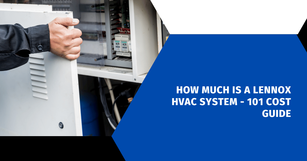 How Much Is A Lennox HVAC System - 101 Cost Guide