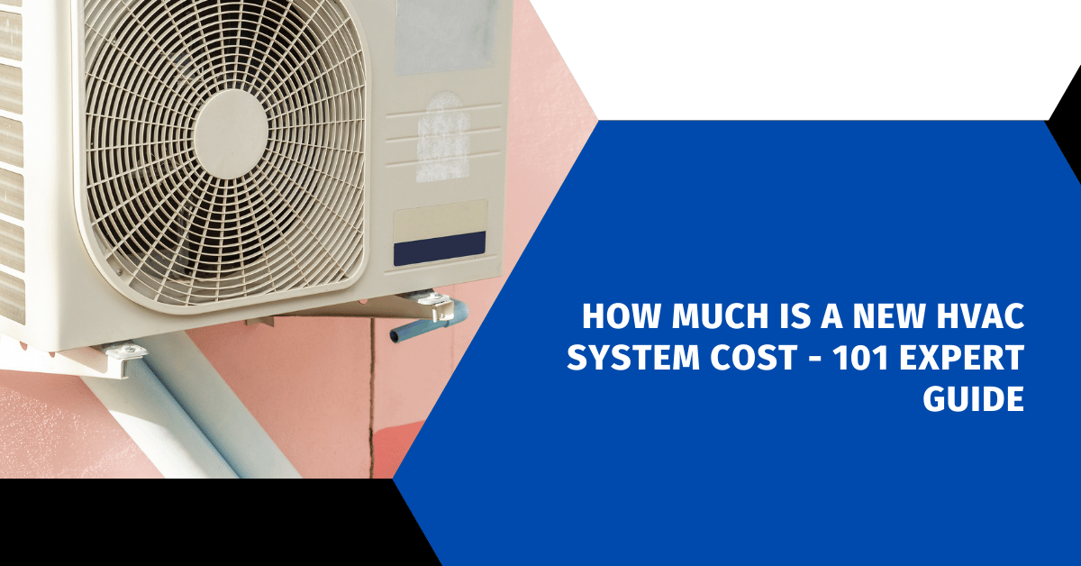 How Much Is A New HVAC System Cost - 101 Expert Guide