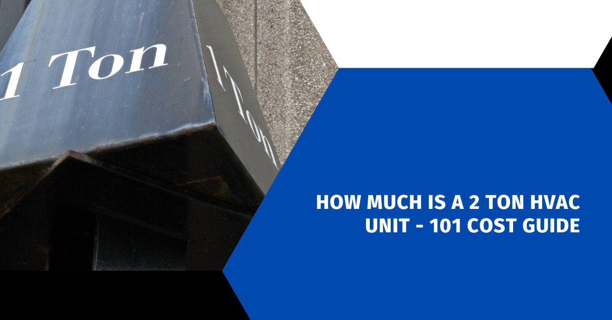 How Much Is a 2 Ton HVAC Unit - 101 Cost Guide