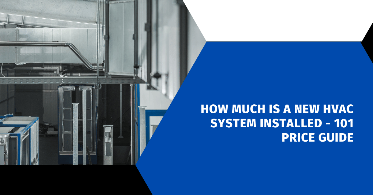 How Much Is A New HVAC System Installed - 101 Price Guide