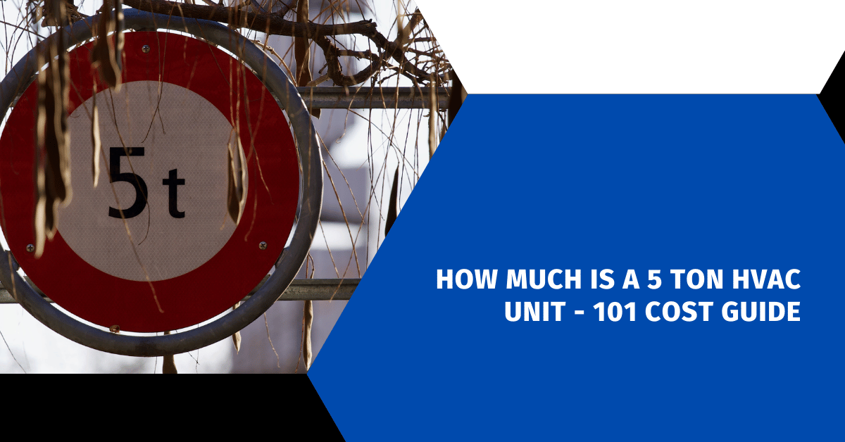 How Much Is a 5 Ton HVAC Unit - 101 Cost Guide