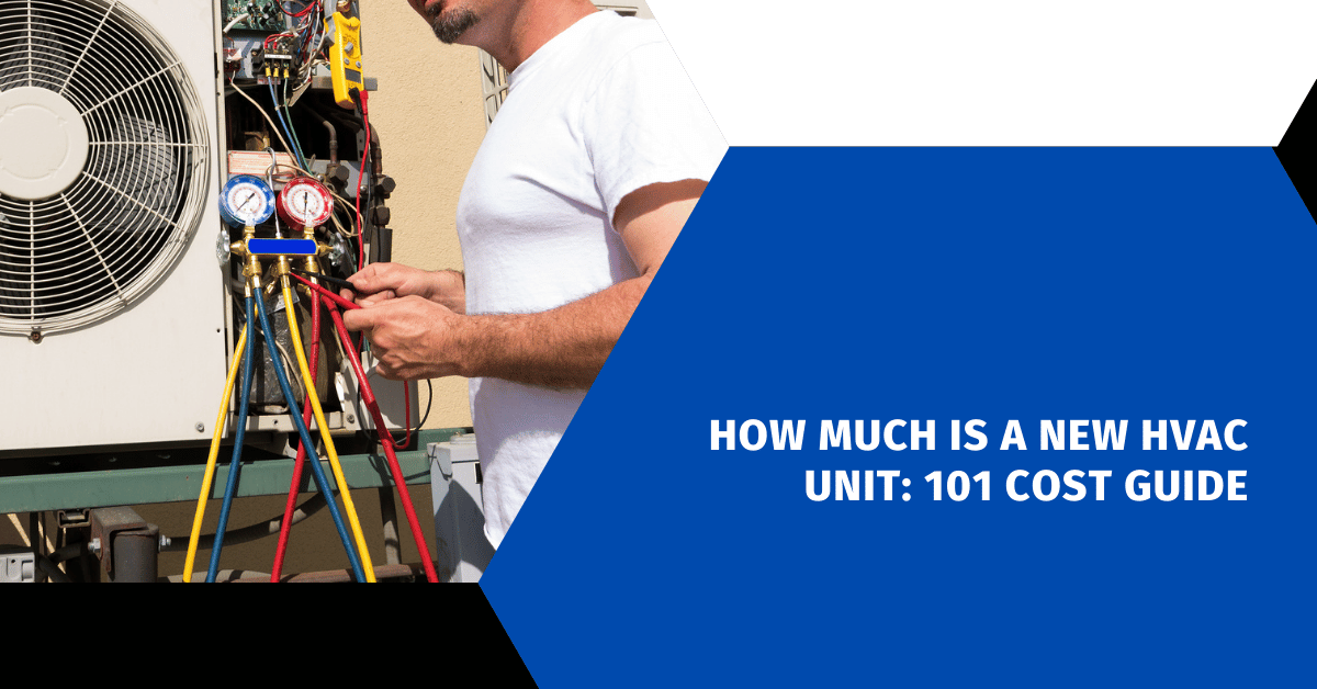 How Much Is a New HVAC Unit: 101 Cost Guide