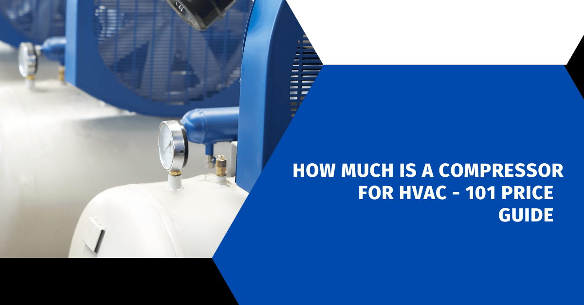 How Much Is a Compressor for HVAC - 101 Price Guide