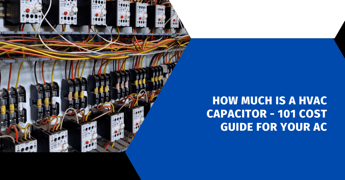 How Much Is a HVAC Capacitor - 101 Cost Guide for Your AC
