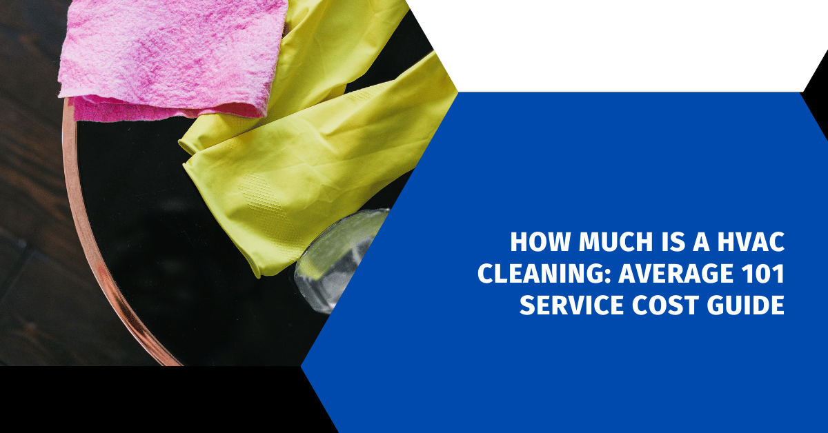 How Much Is a HVAC Cleaning: Average 101 Service Cost Guide