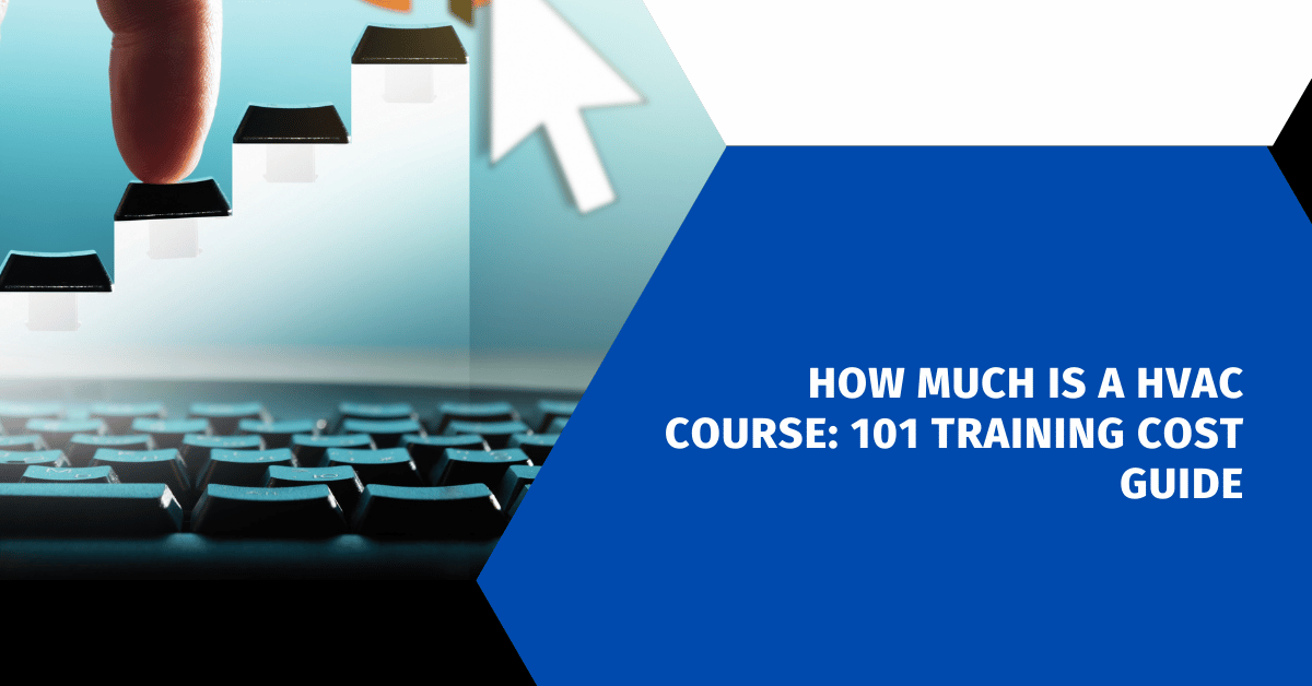 How Much Is a HVAC Course: 101 Training Cost Guide