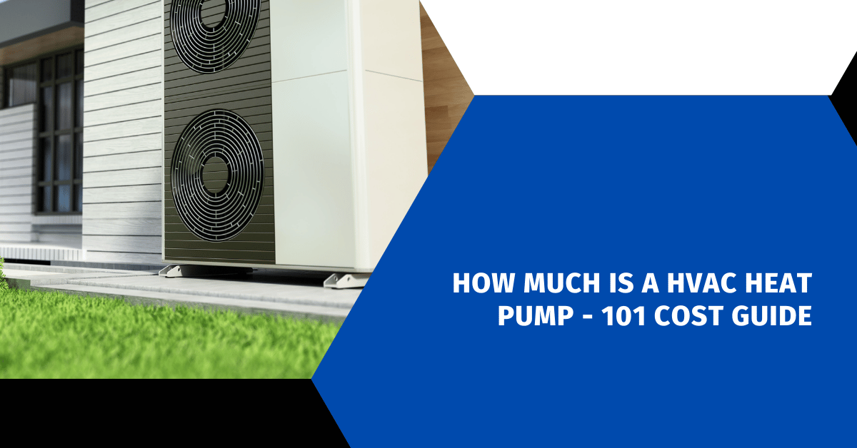 How Much Is a HVAC Heat Pump - 101 Cost Guide