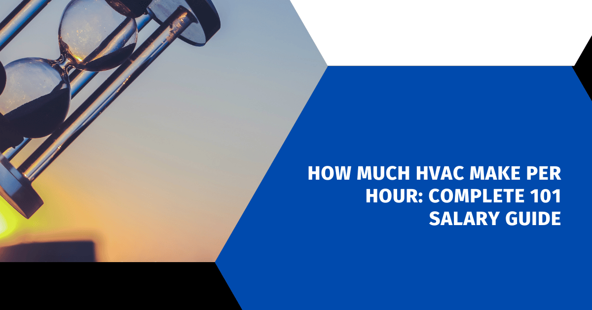 How Much HVAC Make Per Hour: Complete 101 Salary Guide
