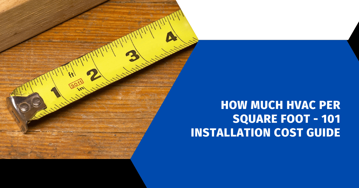 How Much HVAC Per Square Foot - 101 Installation Cost Guide