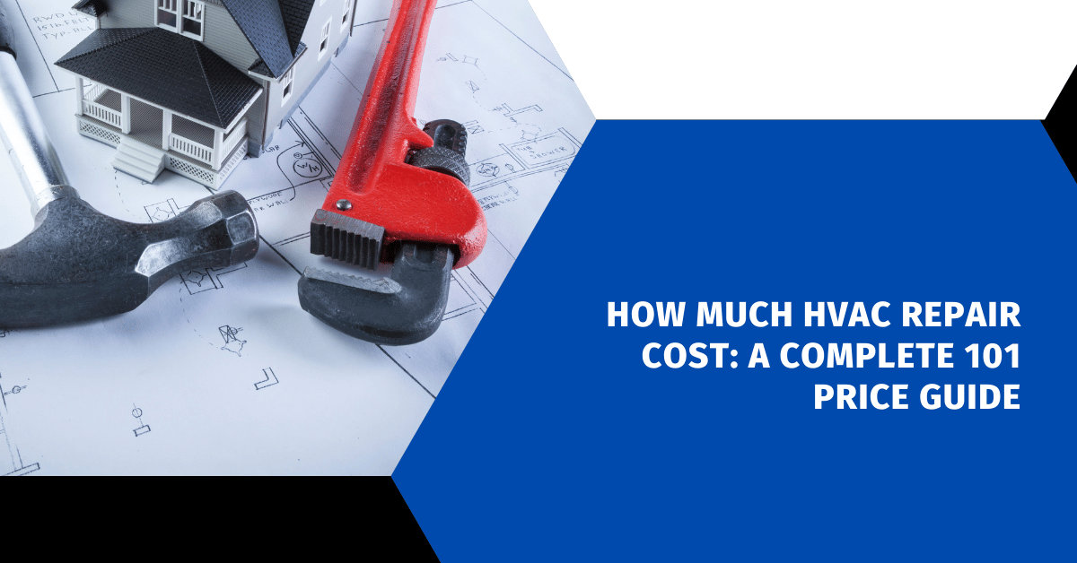 How Much HVAC Repair Cost: A Complete 101 Price Guide