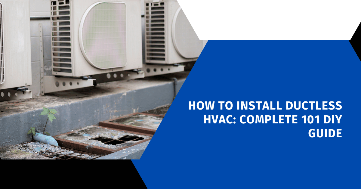 How to Install Ductless HVAC: Complete 101 DIY Guide