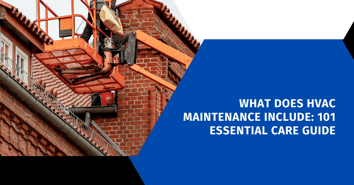 What Does HVAC Maintenance Include: 101 Essential Care Guide