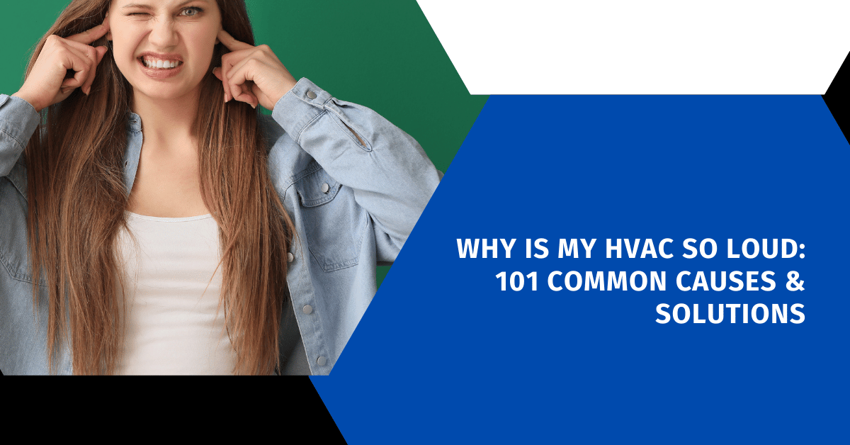Why Is My HVAC So Loud: 101 Common Causes & Solutions