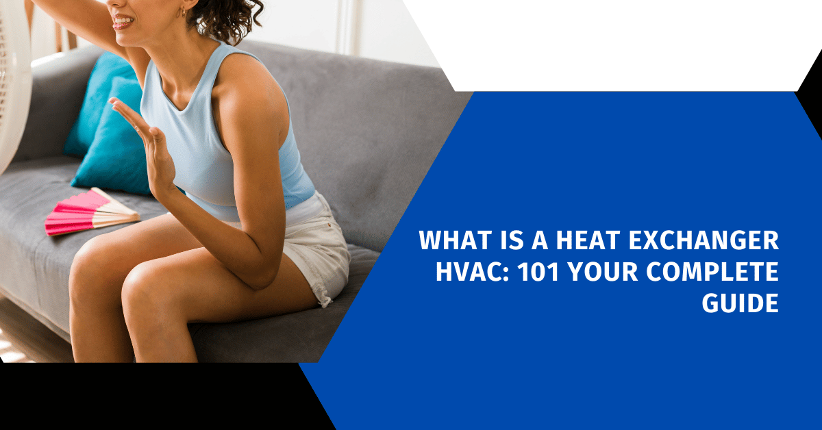 What Is a Heat Exchanger HVAC: 101 Your Complete Guide