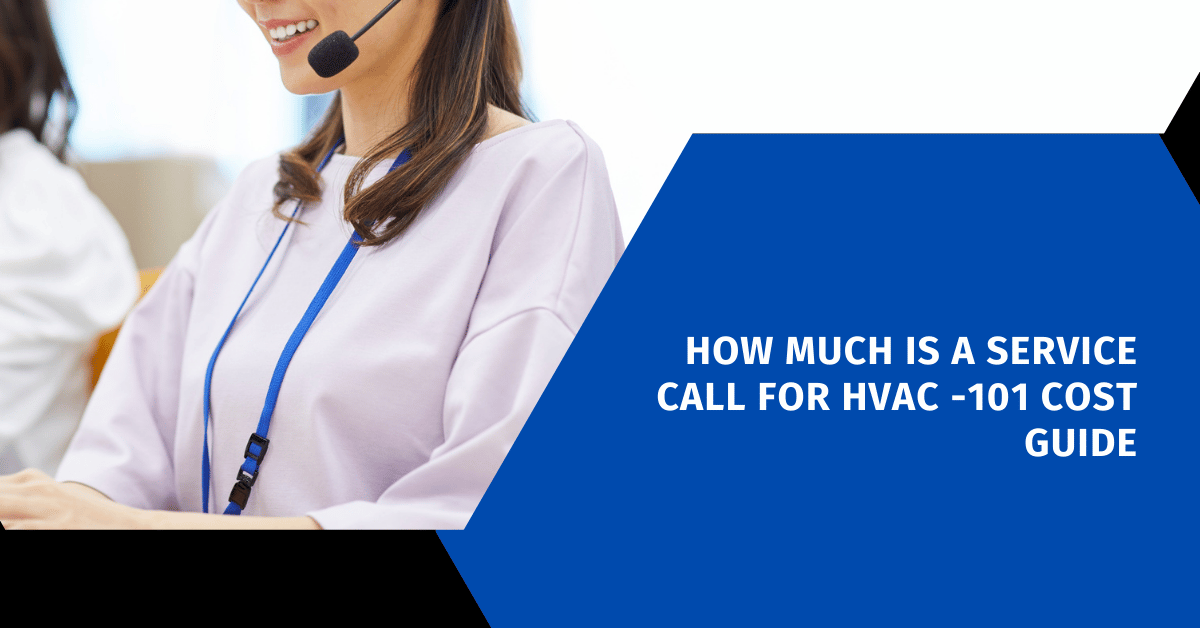 How Much Is a Service Call for HVAC -101 Cost Guide