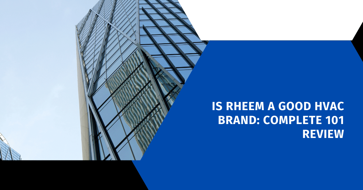 Is Rheem a Good HVAC Brand: Complete 101 Review