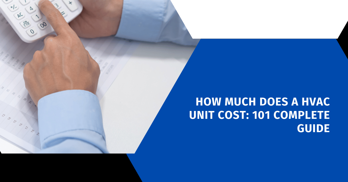 How Much Does a HVAC Unit Cost: 101 Complete Guide