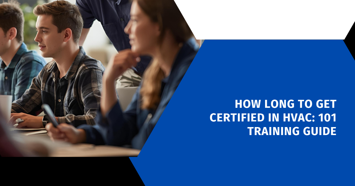 How Long to Get Certified in HVAC: 101 Training Guide