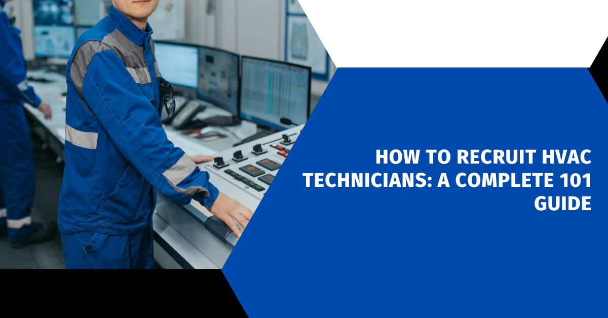 How to Recruit HVAC Technicians: A Complete 101 Guide