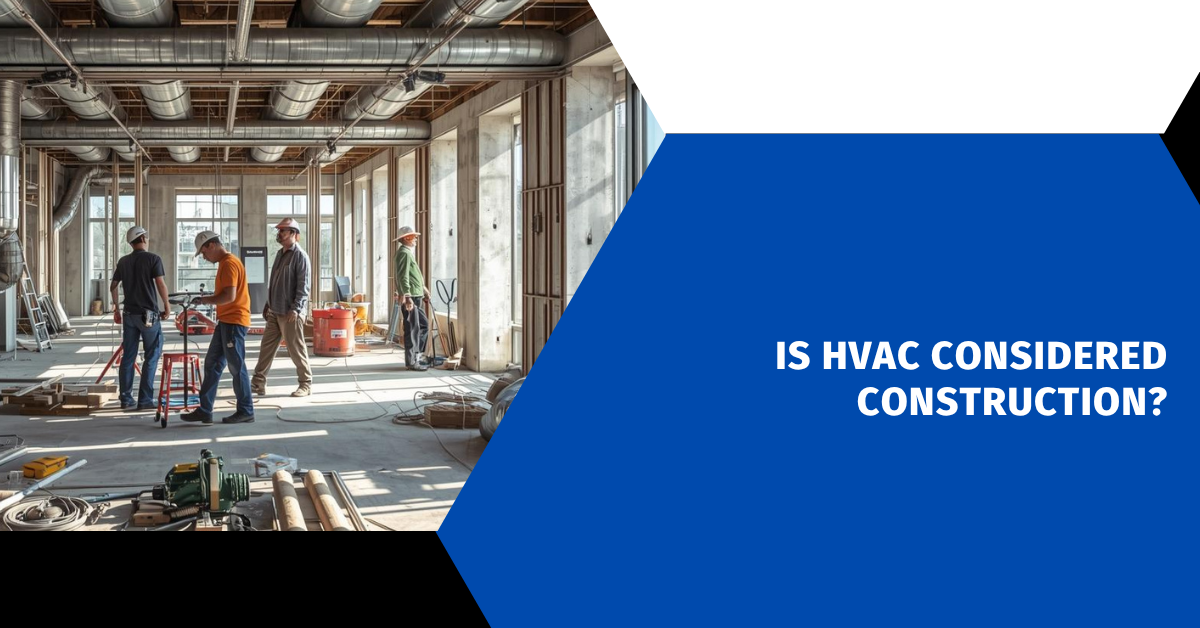 Is HVAC Considered Construction?
