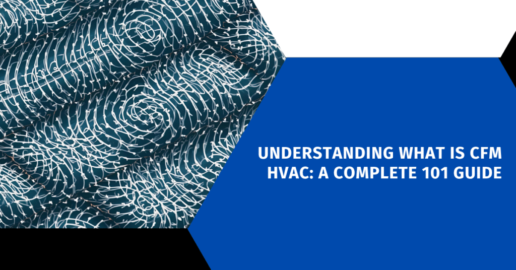 Understanding What is CFM HVAC: A Complete 101 Guide