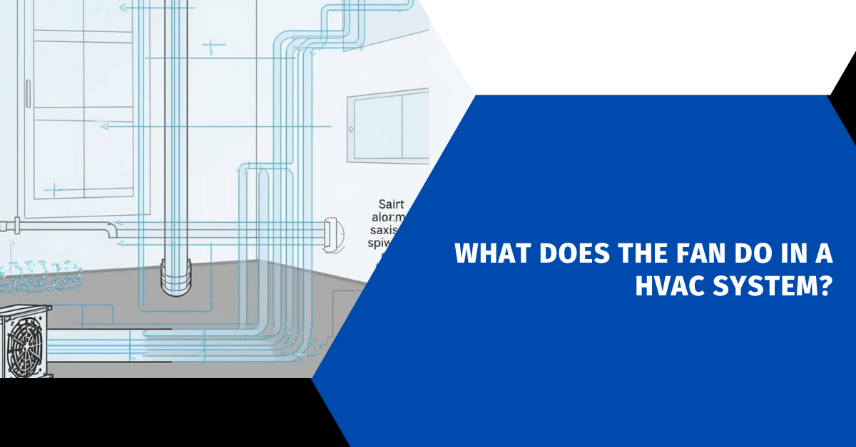 What Does the Fan Do in a HVAC System?