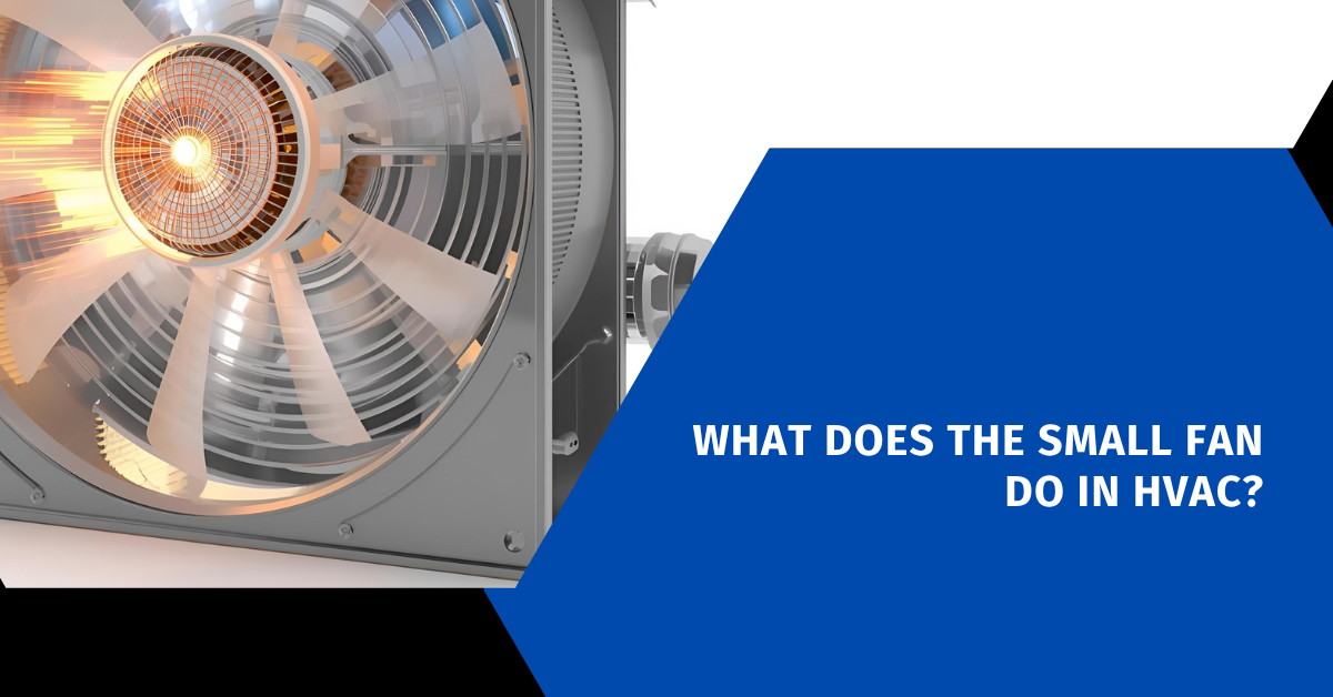 What Does the Small Fan Do in HVAC?