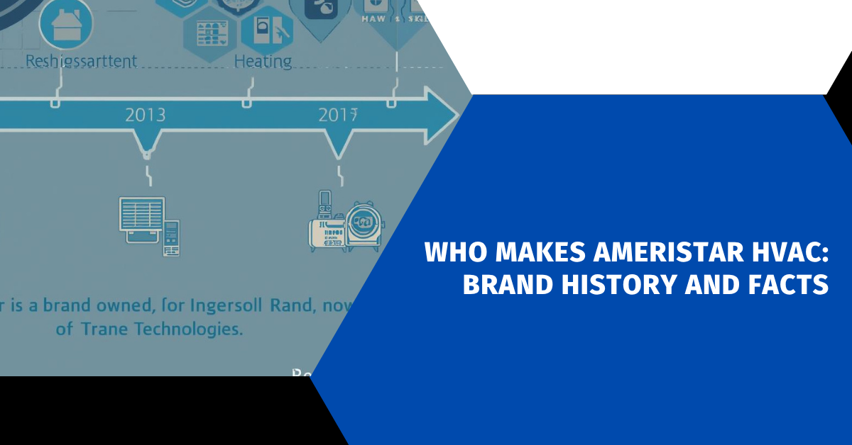 Who Makes Ameristar HVAC: Brand History and Facts