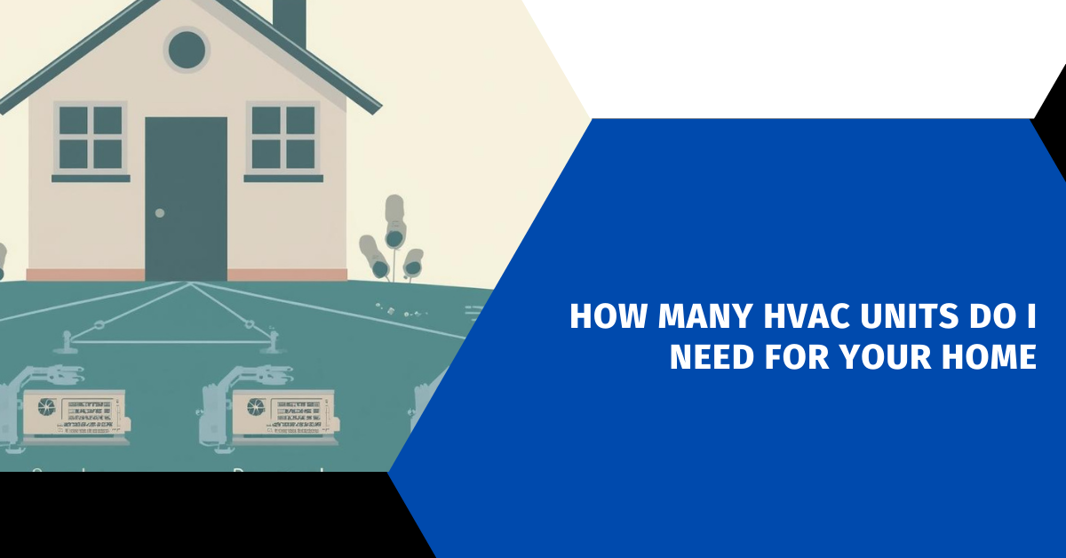 How Many HVAC Units Do I Need for Your Home