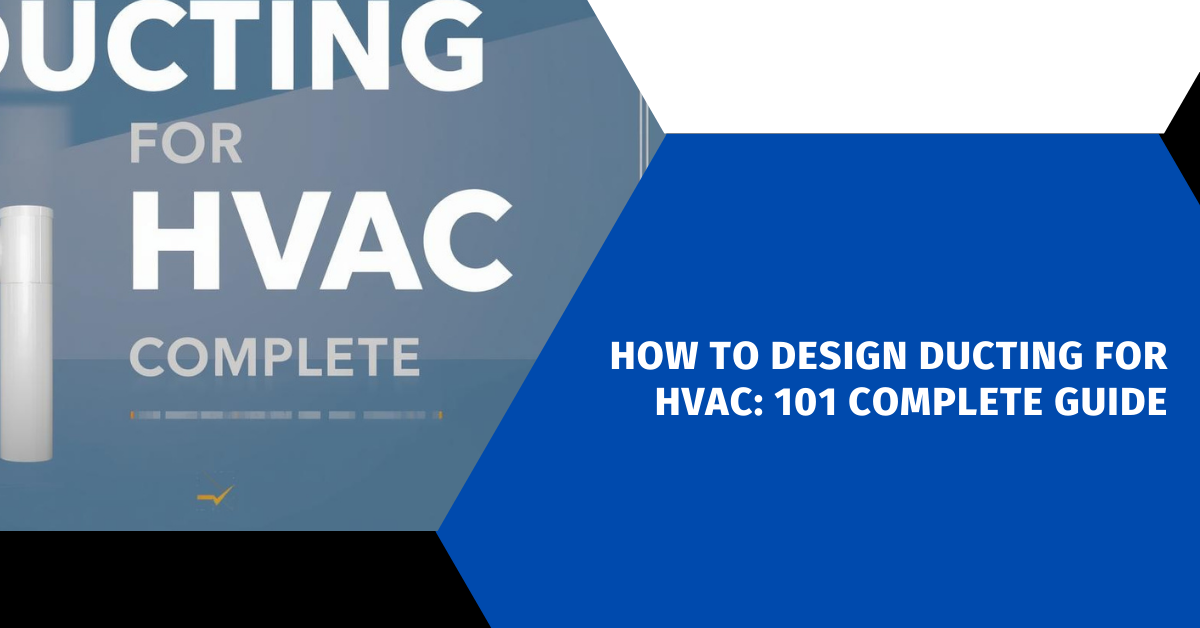 How to Design Ducting for HVAC: 101 Complete Guide