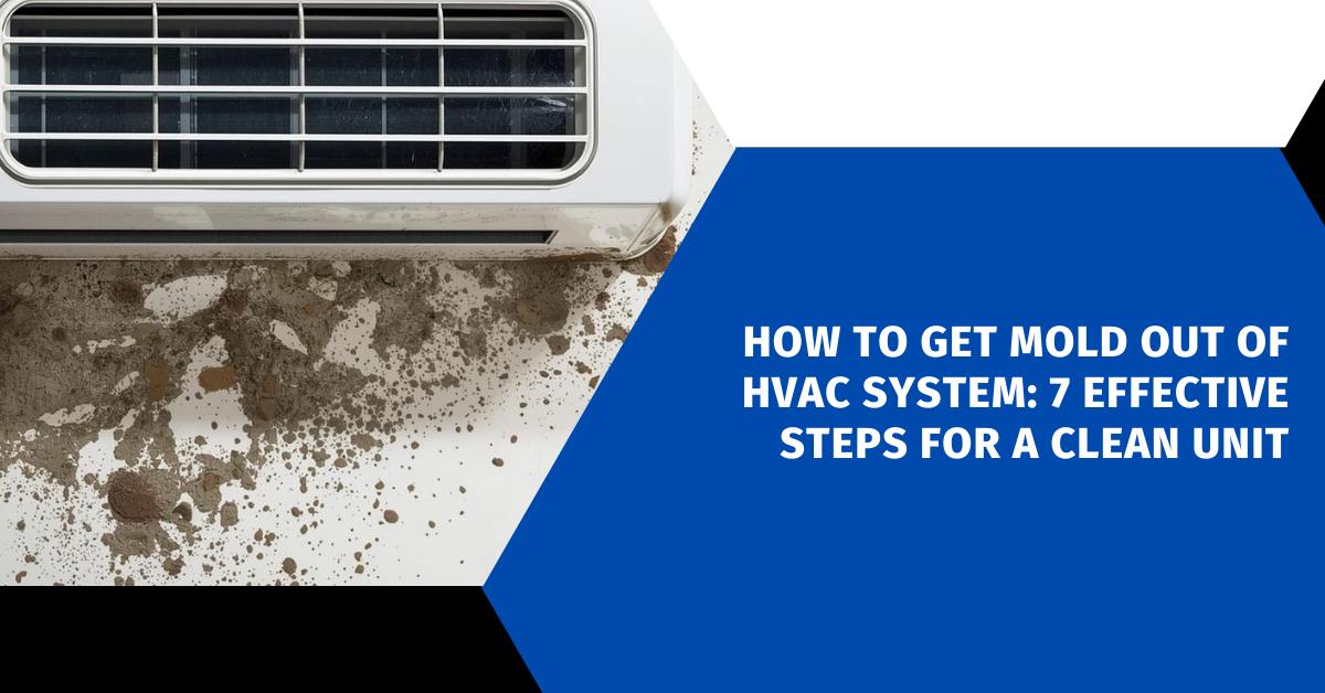 How to Get Mold Out of HVAC System: 7 Effective Steps for a Clean Unit