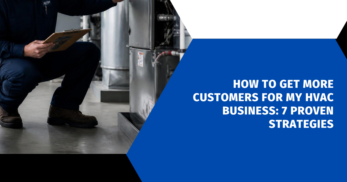 How to Get More Customers for My HVAC Business: 7 Proven Strategies