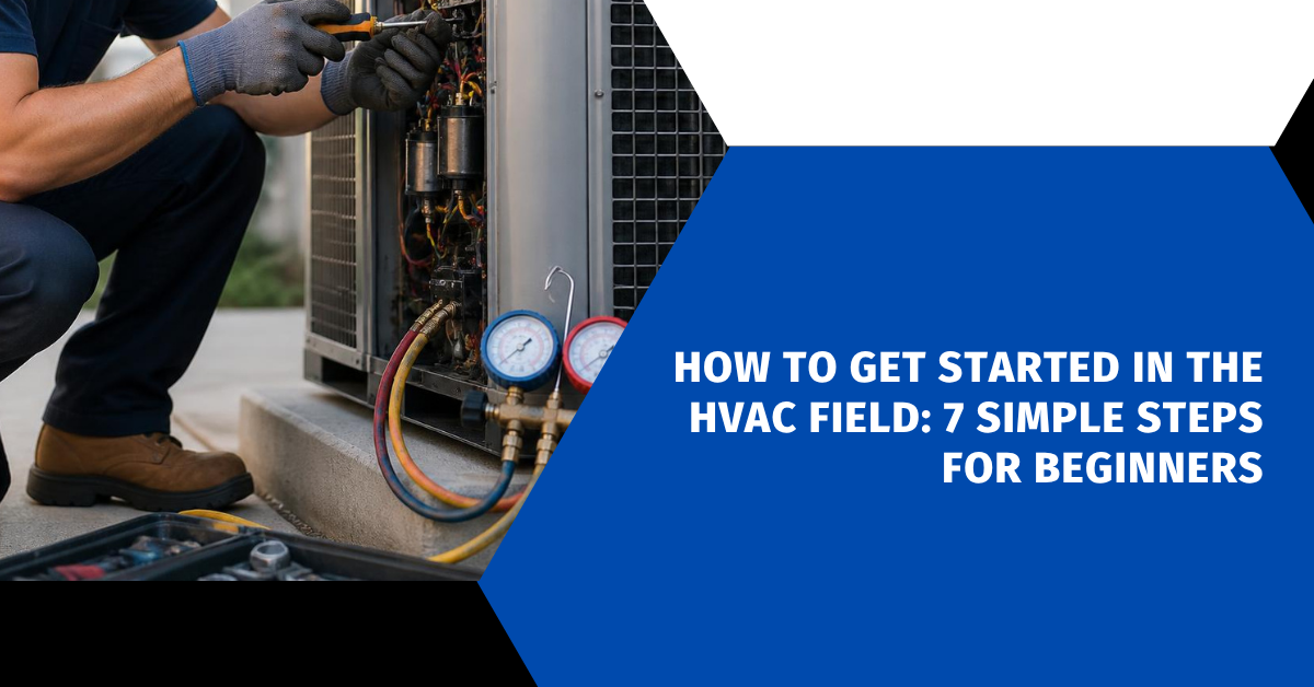 How to Get Started in the HVAC Field: 7 Simple Steps for Beginners
