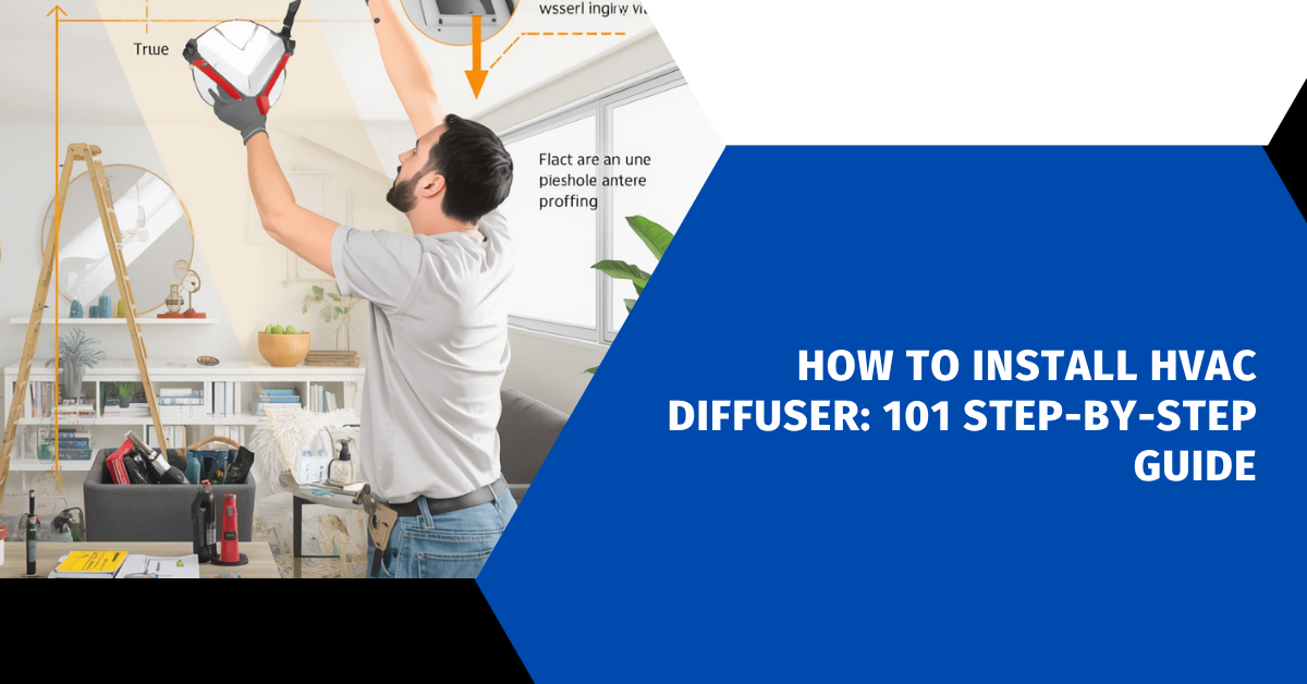 How to Install HVAC Diffuser: 101 Step-by-Step Guide