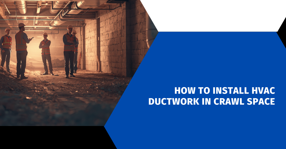 How to Install HVAC Ductwork in Crawl Space