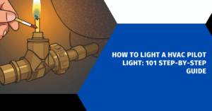 How to Light a HVAC Pilot Light: 101 Step-by-Step Guide