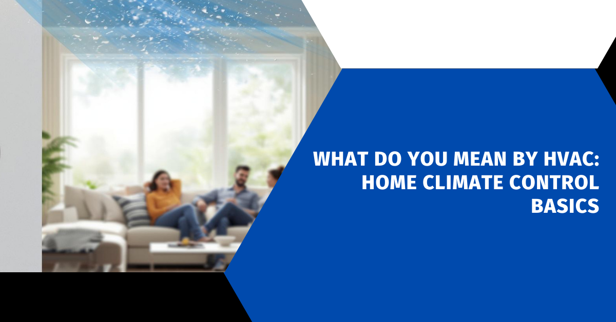 What Do You Mean By HVAC: Home Climate Control Basics