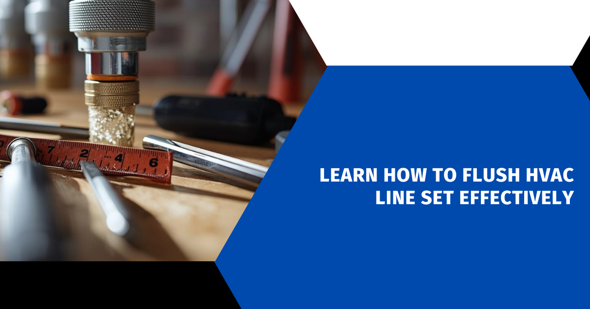 Learn How to Flush HVAC Line Set Effectively