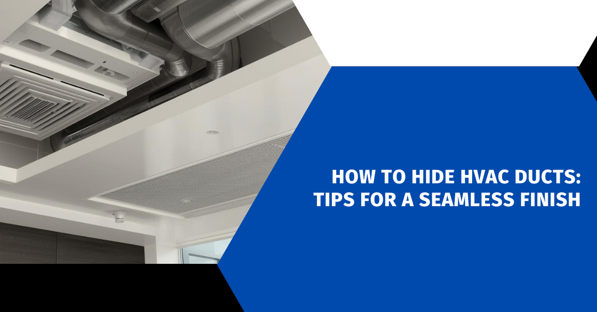 How to Hide HVAC Ducts: Tips for a Seamless Finish