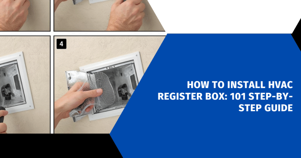 How to Install HVAC Register Box: 101 Step-by-Step Guide