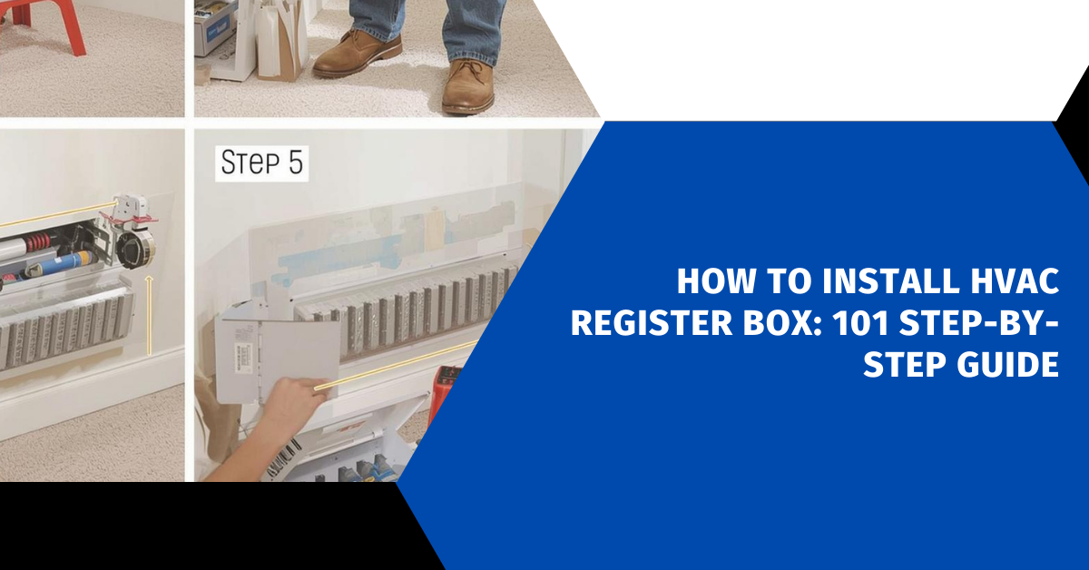 How to Install HVAC Register Box: 101 Step-by-Step Guide