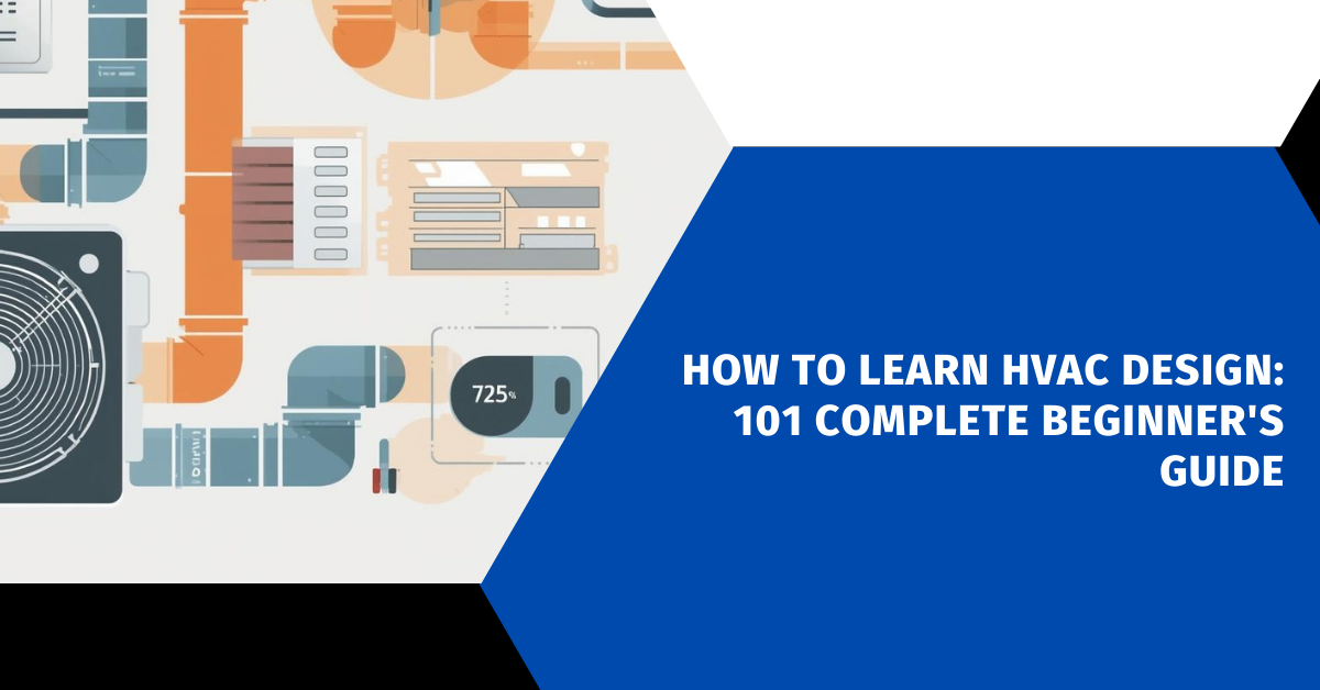 How to Learn HVAC Design: 101 Complete Beginner's Guide