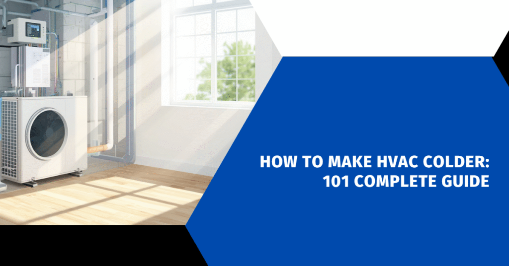 How to Make HVAC Colder: 101 Complete Guide