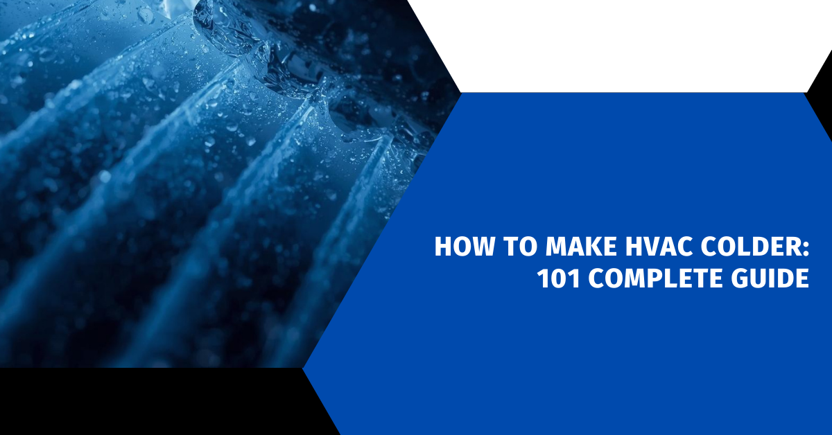 How to Make HVAC Colder: 101 Complete Guide